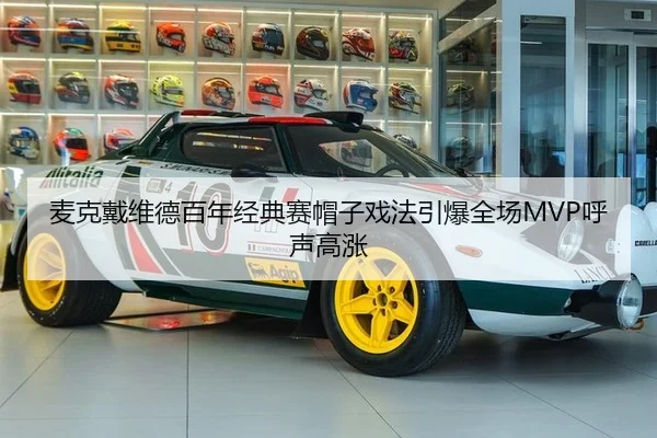 麦克戴维德百年经典赛帽子戏法引爆全场MVP呼声高涨